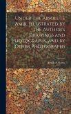 Under the Absolute Amir. Illustrated by the Author's Drawings and Photographs, and by Other Photographs Under the Absolute Amir. Illustrated by the Author's Drawings and Photographs, and by Other Photographs