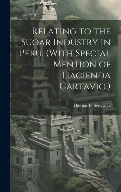 Relating to the Sugar Industry in Peru. (With Special Mention of Hacienda Cartavio.) - Sedgwick, Thomas F.