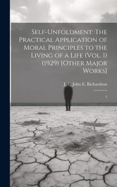 Self-Unfoldment: The Practical Application of Moral Principles to the Living of a Life (Vol. 1) (1929) [Other Major Works]: 1 - Richardson, J. E. [John E. ].