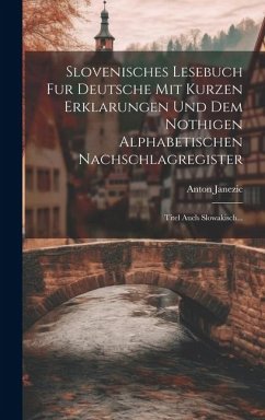 Cover Slovenisches Lesebuch Fur Deutsche Mit Kurzen Erklarungen Und Dem Nothigen Alphabetischen Nachschlagregister: Titel Auch Slowakisch...