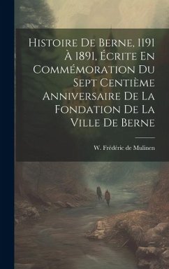 Histoire De Berne, 1191 À 1891, Écrite En Commémoration Du Sept Centième Anniversaire De La Fondation De La Ville De Berne