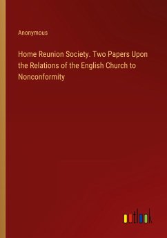 Home Reunion Society. Two Papers Upon the Relations of the English Church to Nonconformity - Anonymous