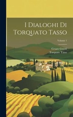 I Dialoghi Di Torquato Tasso; Volume 1 - Tasso, Torquato; Guasti, Cesare