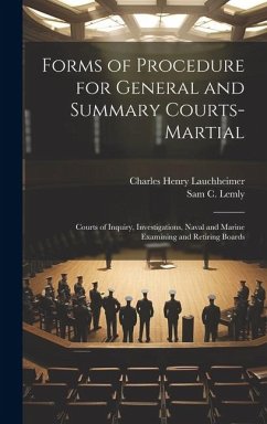 Forms of Procedure for General and Summary Courts-Martial: Courts of Inquiry, Investigations, Naval and Marine Examining and Retiring Boards - Lauchheimer, Charles Henry; Lemly, Sam C.