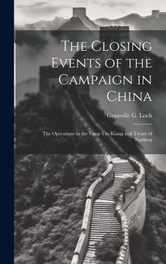 The Closing Events of the Campaign in China: The Operations in the Yang-Tze-Kiang and Treaty of Nanking - Loch, Granville G.