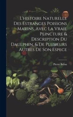 L'histoire naturelle des estranges poissons marins, avec la vraie peincture & description du daulphin, & de plusieurs autres de son espece Cover L'histoire naturelle des estranges poissons marins, avec la vraie peincture & description du daulphin, & de plusieurs autres de son espece
