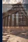 Collana Degli Antichi Storici Greci Volgarizzati, Volume 7...