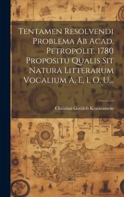 Tentamen Resolvendi Problema Ab Acad. Petropolit. 1780 Propositu Qualis Sit Natura Litterarum Vocalium A, E, I, O, U... - Kratzenstein, Christian Gottlieb Tentamen Resolvendi Problema Ab Acad. Petropolit. 1780 Propositu Qualis Sit Natura Litterarum Vocalium A, E, I, O, U... - Kratzenstein, Christian Gottlieb