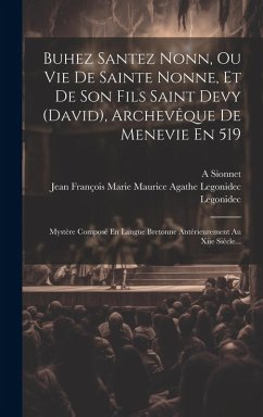 Cover Buhez Santez Nonn, Ou Vie De Sainte Nonne, Et De Son Fils Saint Devy (david), Archevêque De Menevie En 519: Mystère Composé En Langue Bretonne Antérie