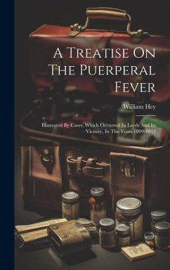 Cover A Treatise On The Puerperal Fever: Illustrated By Cases, Which Occurred In Leeds And Its Vicinity, In The Years 1809-1812