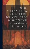 Series Ordinationum Ex Pontificali Romano... . Ordo Missae Private Juxta Missale Bisuntinum