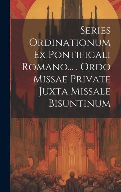 Series Ordinationum Ex Pontificali Romano... . Ordo Missae Private Juxta Missale Bisuntinum - Anonymous