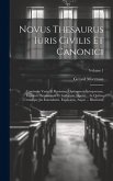 Novus Thesaurus Iuris Civilis Et Canonici: Continens Varia Et Rarissima Optimorum Interpretum, Inprimis Hispanorum Et Gallorum, Opera ... In Quibus Ut