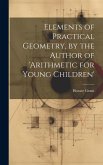 Elements of Practical Geometry, by the Author of 'arithmetic for Young Children'