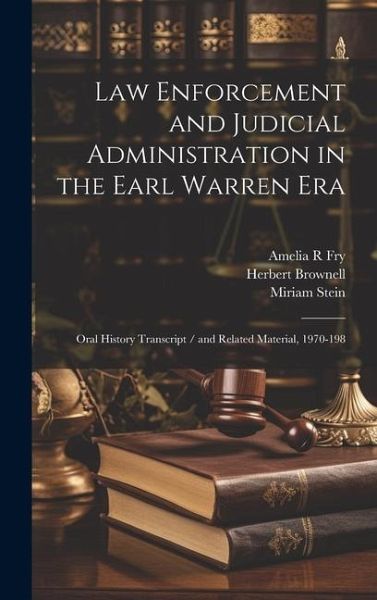 Law Enforcement and Judicial Administration in the Earl Warren Era: Oral History Transcript / and Related Material, 1970-198 Law Enforcement and Judicial Administration in the Earl Warren Era: Oral History Transcript / and Related Material, 1970-198