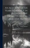 An Account of six Years Residence in Hudson's-bay From 1733 to 1736, and 1744 to 1747