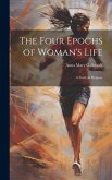 The Four Epochs of Woman's Life: A Study in Hygiene The Four Epochs of Woman's Life: A Study in Hygiene