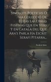 Singlots Poetichs O Sia Colecció De Totas Las Obras Festivas Que En Vers Y En Catalá Del Que Ara's Parla Ha Escrit Serafi Pitarra...