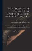 Handbook of the Gatling Gun, Caliber .30, Models of 1895, 1900, and 1903: Metallic Carriage and Limber and Casemate Mount ... June 1, 1905. Revised Oc Handbook of the Gatling Gun, Caliber .30, Models of 1895, 1900, and 1903: Metallic Carriage and Limber and Casemate Mount ... June 1, 1905. Revised Oc