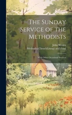 The Sunday Service of the Methodists; With Other Occasional Services - Wesley, John