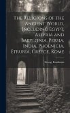 The Religions of the Ancient World, Including Egypt, Assyria and Babylonia, Persia, India, Phoenicia, Etruria, Greece, Rome