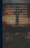 Gast-predigt Am Iv. Sonntag Nach Epiph. 1781 In Der Barfüsser Kirche In Ulm Aus Gelegenheit Einer In Diese Kirchen Von Herrn Joh. Fr. Gaum ... Gestift