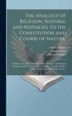 The Analogy of Religion, Natural and Revealed, to the Constitution and Course of Nature.: To Which Are Added, Two Brief Dissertations: I. On Personal