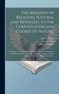 The Analogy of Religion, Natural and Revealed, to the Constitution and Course of Nature.: To Which Are Added, Two Brief Dissertations: I. On Personal - Butler, Joseph; Kippis, Andrew; Hallifax, Samuel