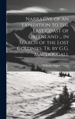 Narrative of an Expedition to the East Coast of Greenland ... in Search of the Lost Colonies, Tr. by G.G. Macdougall - Graah, Wilhelm August