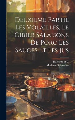 Cover Deuxieme Partie Les Volailles, Le Gibier Salaisons de Porc Les Sauces et Les Jus