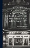 Narcisse ou L'amant de lui-même. Comédie. Représentée par les comédiens du Roi, le 18 décembre 1752