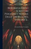 Biografia Degli Scrittori Perugini E Notizie Delle Opere Loro, Volume 2...