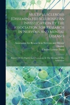 Multiple Sclerosis [disseminated Sclerosis] An Investigation By The Association For Research In Nervous And Mental Diseases: Report Of The Papers And