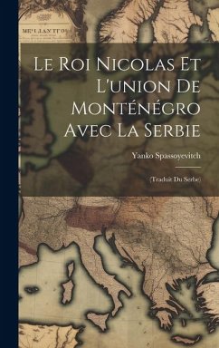 Le roi Nicolas et l'union de Monténégro avec la Serbie: (traduit du serbe) - Spassoyevitch, Yanko