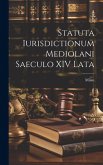 Statuta Iurisdictionum Mediolani Saeculo XIV Lata Statuta Iurisdictionum Mediolani Saeculo XIV Lata