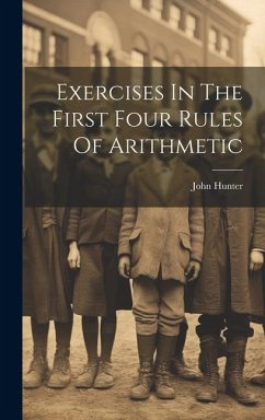Exercises In The First Four Rules Of Arithmetic - Hunter, John