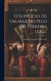 O Supplício De Um Marido Pelo Dr. Ferreira Leal...