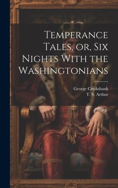 Temperance Tales, or, six Nights With the Washingtonians - Arthur, T. S.; Cruikshank, George