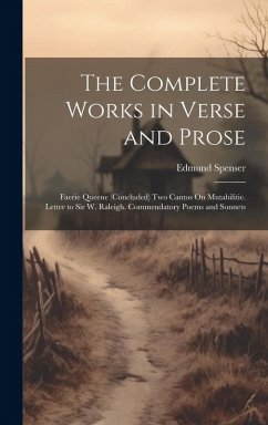 The Complete Works in Verse and Prose: Faerie Queene (Concluded) Two Cantos On Mutabilitie. Letter to Sir W. Raleigh. Commendatory Poems and Sonnets - Spenser, Edmund