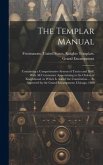 The Templar Manual: Containing a Comprehensive System of Tactics and Drill, With All Ceremonies Appertaining to the Orders of Knighthood.