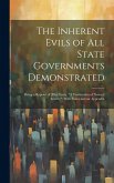 The Inherent Evils of All State Governments Demonstrated: Being a Reprint of [His] Essay, 
