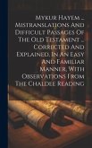 Mykur Hayem ... Mistranslations And Difficult Passages Of The Old Testament ... Corrected And Explained, In An Easy And Familiar Manner, With Observat