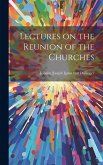 Lectures on the Reunion of the Churches Lectures on the Reunion of the Churches
