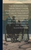 The Mormons and Their Great Choir. Views and Descriptive Matter of This Great Organization Including Views of the Great Mormon Temple, Tabernacle, etc