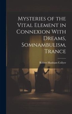 Cover Mysteries of the Vital Element in Connexion With Dreams, Somnambulism, Trance