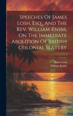 Speeches Of James Losh, Esq., And The Rev. William Knibb, On The Immediate Abolition Of British Colonial Slavery - Losh, James; Knibb, William