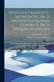 Opusculos Gramatico-satiricos Del Dr. D. Antonio Puigblanch Contra El Dr. D. Joaquin Villanueva: Escritos En Defensa Propia, En Los Que Tambien Se Tra