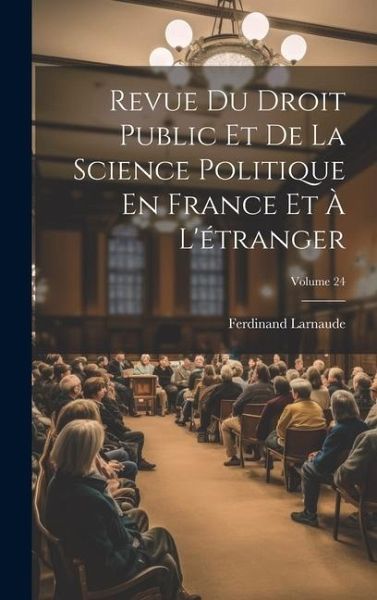 Revue Du Droit Public Et De La Science Politique En France Et À L'étranger; Volume 24 Revue Du Droit Public Et De La Science Politique En France Et À L'étranger; Volume 24