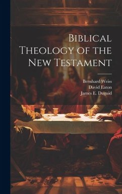 Biblical Theology of the New Testament - Weiss, Bernhard; Eaton, David; Duguid, James E.