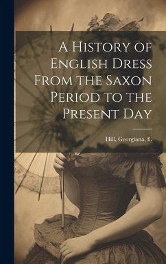 Cover A History of English Dress From the Saxon Period to the Present Day